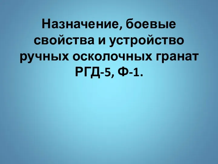 Назначение, боевые свойства и устройство ручных осколочных гранат РГД-5, Ф-1.