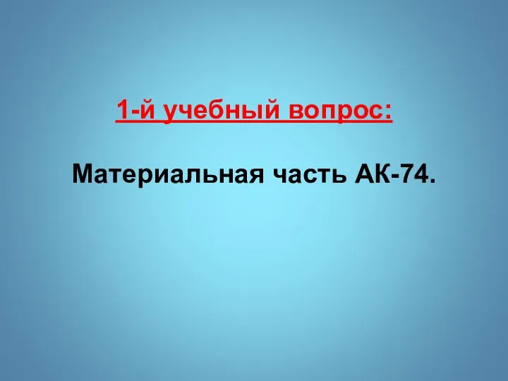 1-й учебный вопрос: Материальная часть АК-74.