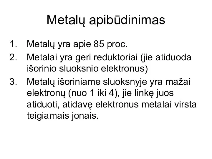 Metalų apibūdinimas Metalų yra apie 85 proc. Metalai yra geri reduktoriai (jie