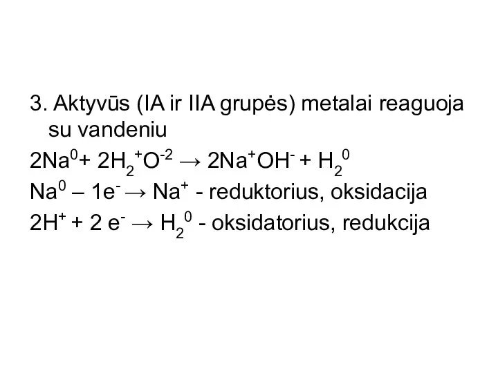3. Aktyvūs (IA ir IIA grupės) metalai reaguoja su vandeniu 2Na0+ 2H2+O-2