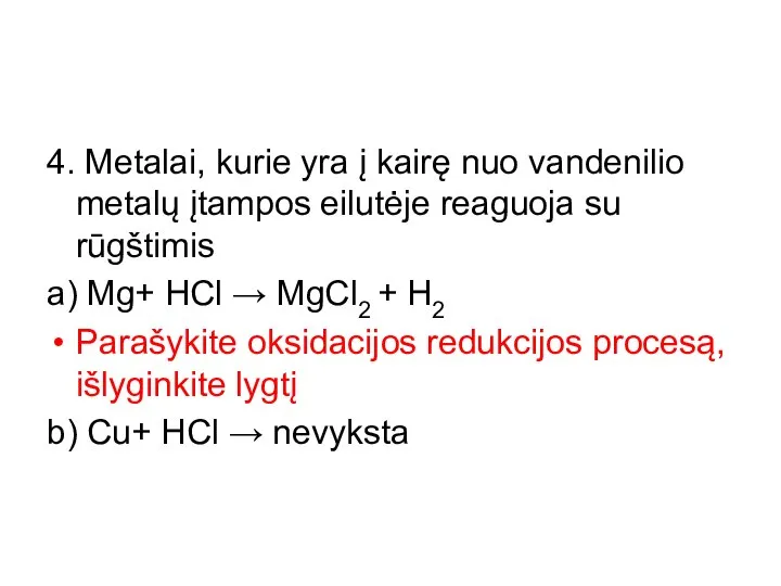 4. Metalai, kurie yra į kairę nuo vandenilio metalų įtampos eilutėje reaguoja