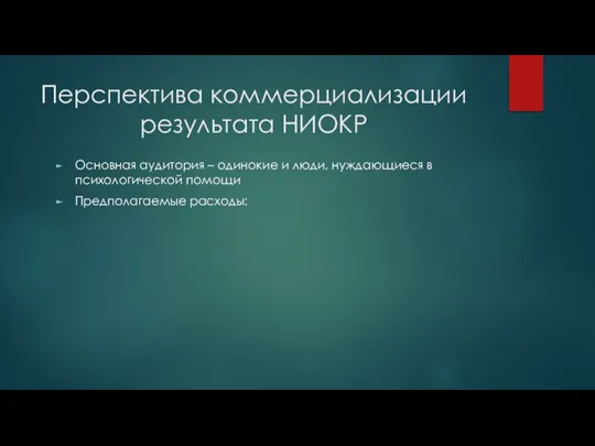 Перспектива коммерциализации результата НИОКР Основная аудитория – одинокие и люди, нуждающиеся в психологической помощи Предполагаемые расходы: