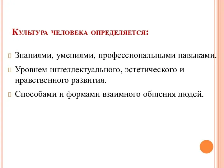 Культура человека определяется: Знаниями, умениями, профессиональными навыками. Уровнем интеллектуального, эстетического и нравственного