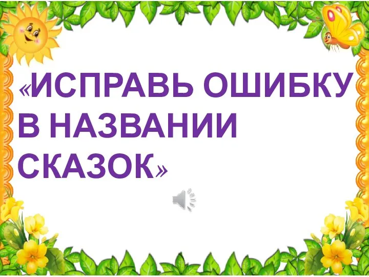 «ИСПРАВЬ ОШИБКУ В НАЗВАНИИ СКАЗОК»