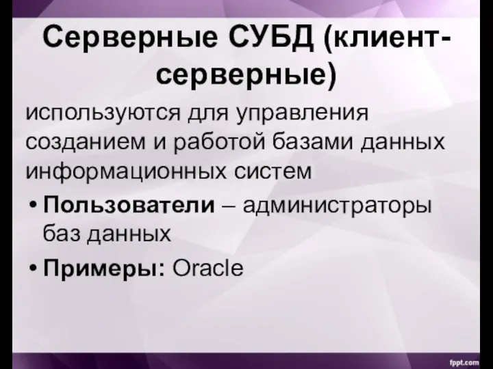 Серверные СУБД (клиент-серверные) используются для управления созданием и работой базами данных информационных