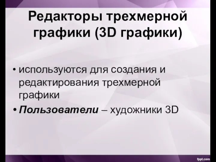 Редакторы трехмерной графики (3D графики) используются для создания и редактирования трехмерной графики Пользователи – художники 3D