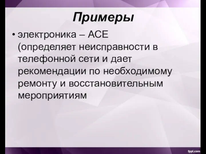 Примеры электроника – ACE (определяет неисправности в телефонной сети и дает рекомендации