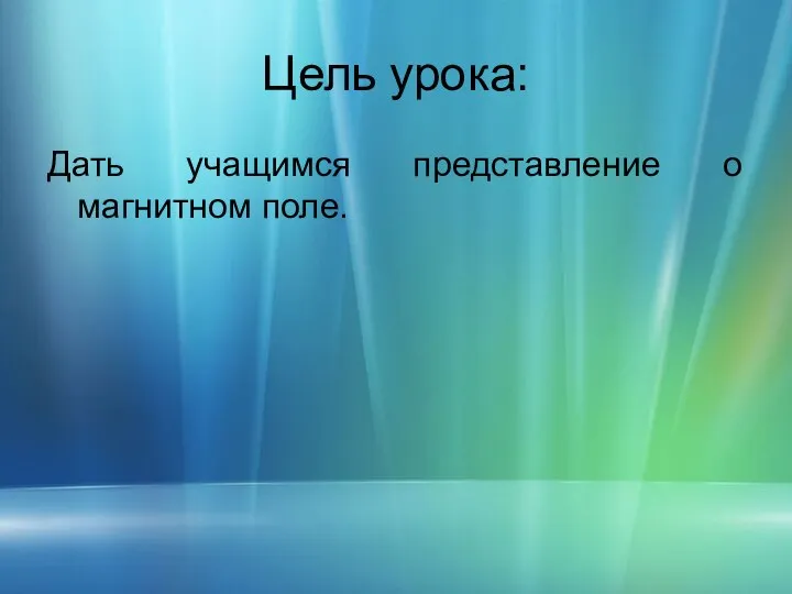 Цель урока: Дать учащимся представление о магнитном поле.