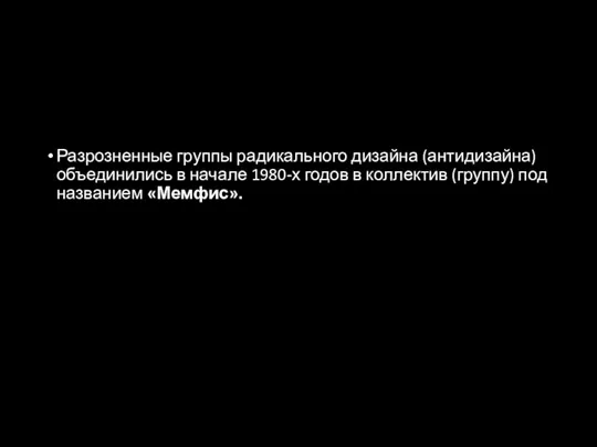 Разрозненные группы радикального дизайна (антидизайна) объединились в начале 1980-х годов в коллектив (группу) под названием «Мемфис».