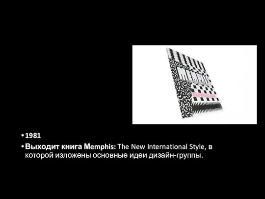 1981 Выходит книга Мemphis: The New International Style, в которой изложены основные идеи дизайн-группы.