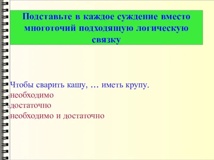 Подставьте в каждое суждение вместо многоточий подходящую логическую связку Чтобы сварить кашу,