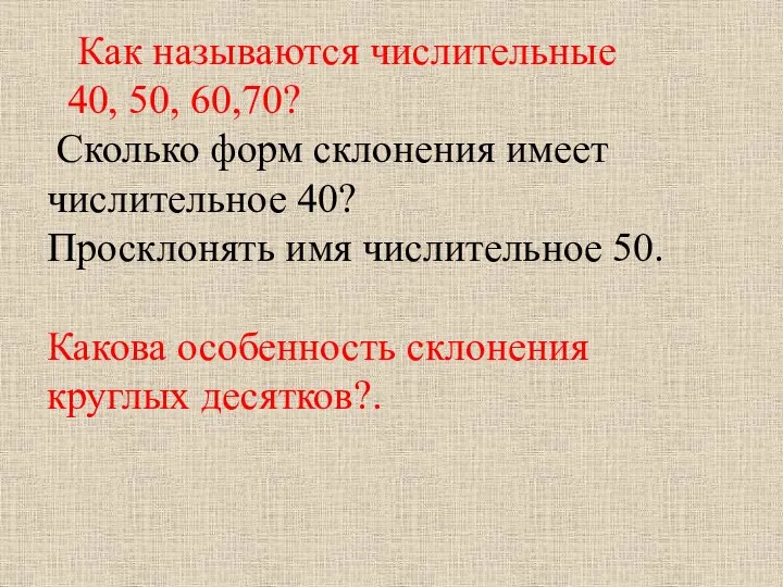 Как называются числительные 40, 50, 60,70? Сколько форм склонения имеет числительное 40?