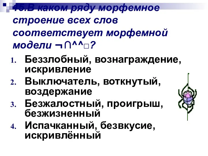 15.В каком ряду морфемное строение всех слов соответствует морфемной модели ¬∩^^□? Беззлобный,