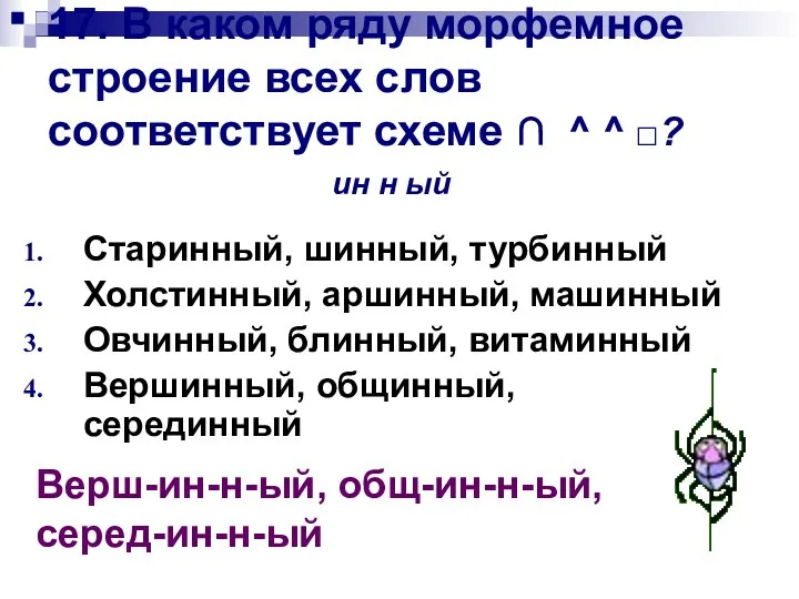 17. В каком ряду морфемное строение всех слов соответствует схеме ∩ ^