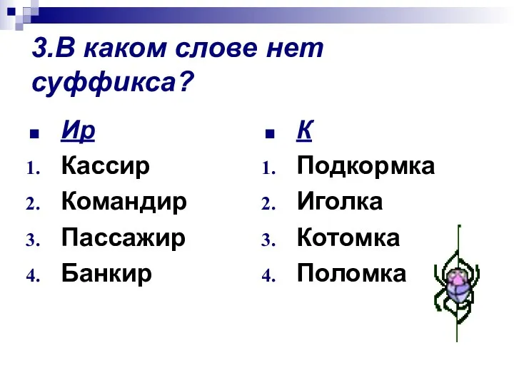 3.В каком слове нет суффикса? Ир Кассир Командир Пассажир Банкир К Подкормка Иголка Котомка Поломка