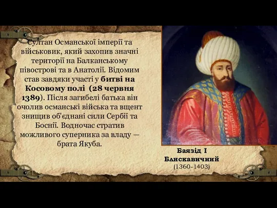 Баязід I Блискавичний (1360-1403) Султан Османської імперії та військовик, який захопив значні