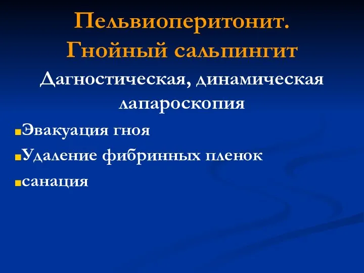 Пельвиоперитонит. Гнойный сальпингит Дагностическая, динамическая лапароскопия Эвакуация гноя Удаление фибринных пленок санация