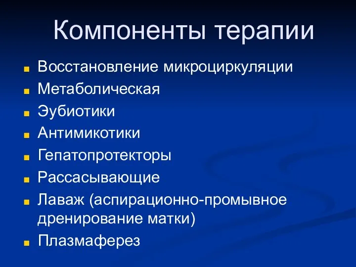 Восстановление микроциркуляции Метаболическая Эубиотики Антимикотики Гепатопротекторы Рассасывающие Лаваж (аспирационно-промывное дренирование матки) Плазмаферез Компоненты терапии