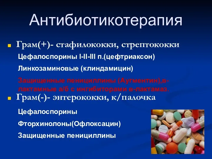 Антибиотикотерапия Грам(+)- стафилококки, стрептококки Грам(-)- энтерококки, к/палочка Цефалоспорины I-II-III п.(цефтриаксон) Линкозаминовые (клиндамицин)