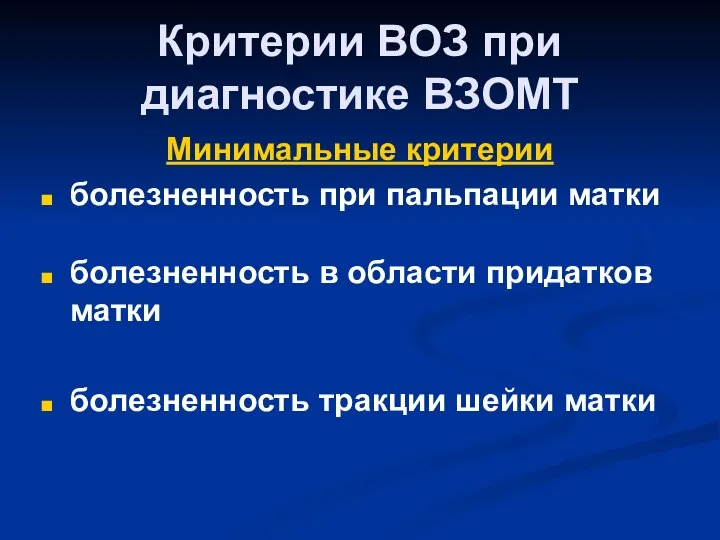 Критерии ВОЗ при диагностике ВЗОМТ Минимальные критерии болезненность при пальпации матки болезненность