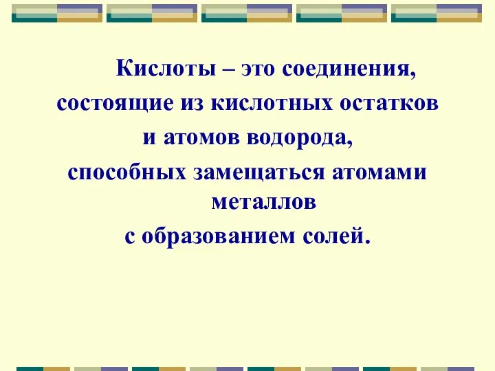 Кислоты – это соединения, состоящие из кислотных остатков и атомов водорода, способных