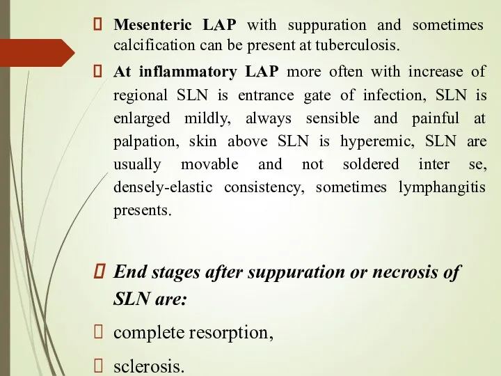 Mesenteric LAP with suppuration and sometimes calcification can be present at tuberculosis.