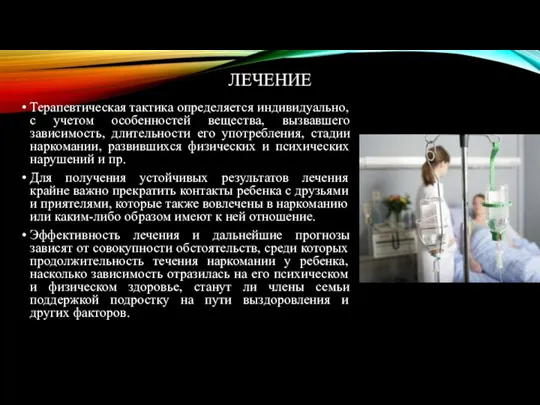 ЛЕЧЕНИЕ Терапевтическая тактика определяется индивидуально, с учетом особенностей вещества, вызвавшего зависимость, длительности