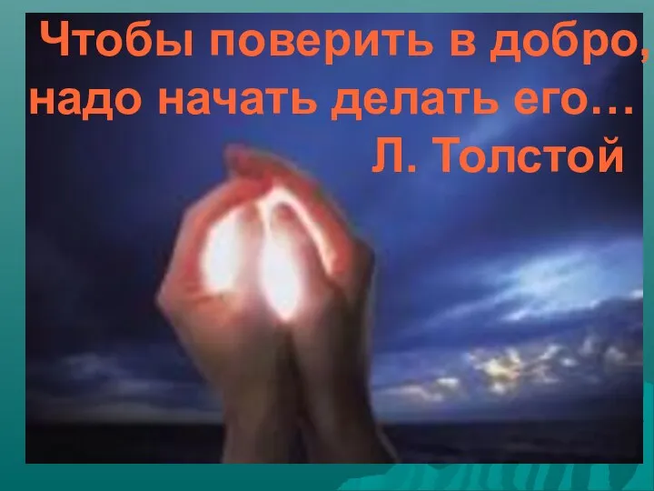 Чтобы поверить в добро, надо начать делать его… Л. Толстой