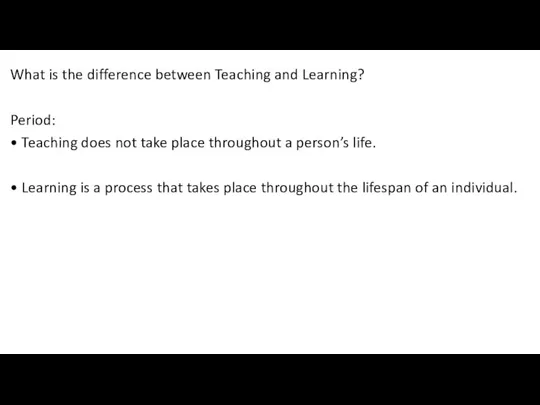 What is the difference between Teaching and Learning? Period: • Teaching does