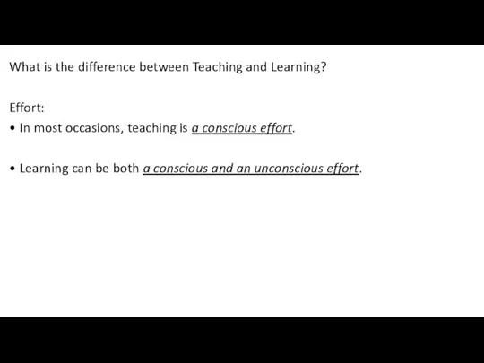 What is the difference between Teaching and Learning? Effort: • In most