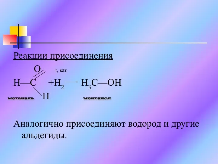 Реакции присоединения O t, кат. H—C +H2 H3C—OH H Аналогично присоединяют водород