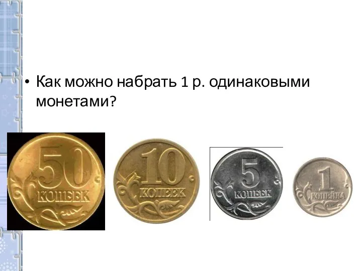 Как можно набрать 1 р. одинаковыми монетами?