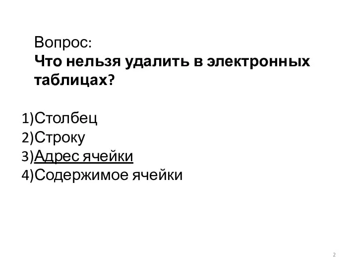 Вопрос: Что нельзя удалить в электронных таблицах? Столбец Строку Адрес ячейки Содержимое ячейки