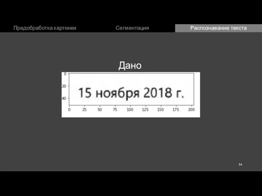 Предобработка картинки Сегментация Распознавание текста Дано: