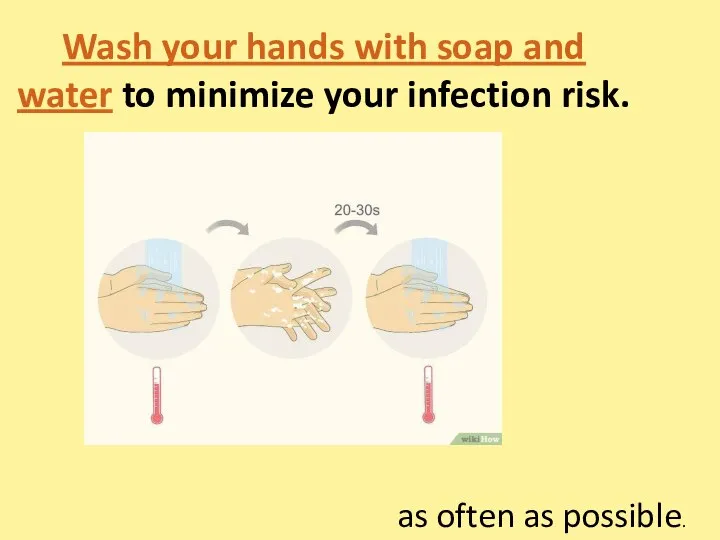 Wash your hands with soap and water to minimize your infection risk. as often as possible.
