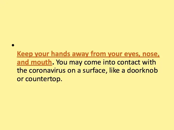 Keep your hands away from your eyes, nose, and mouth. You may