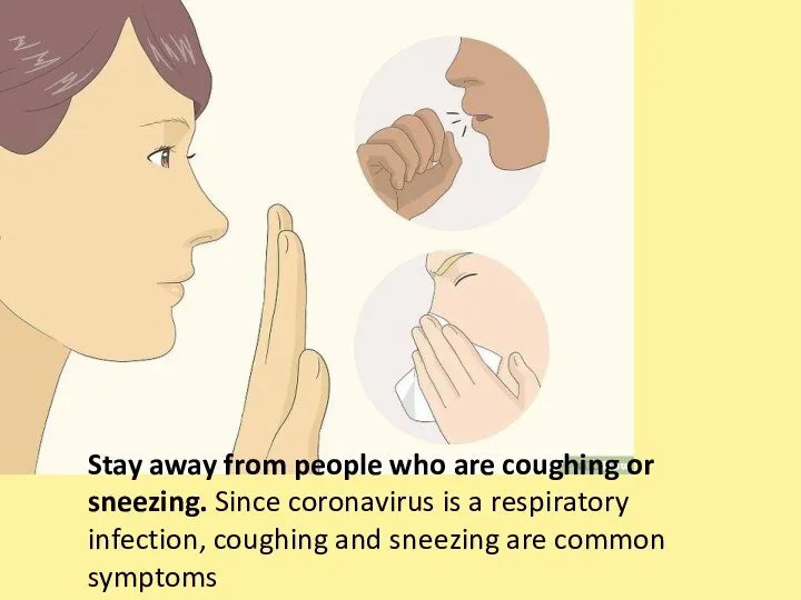 Stay away from people who are coughing or sneezing. Since coronavirus is