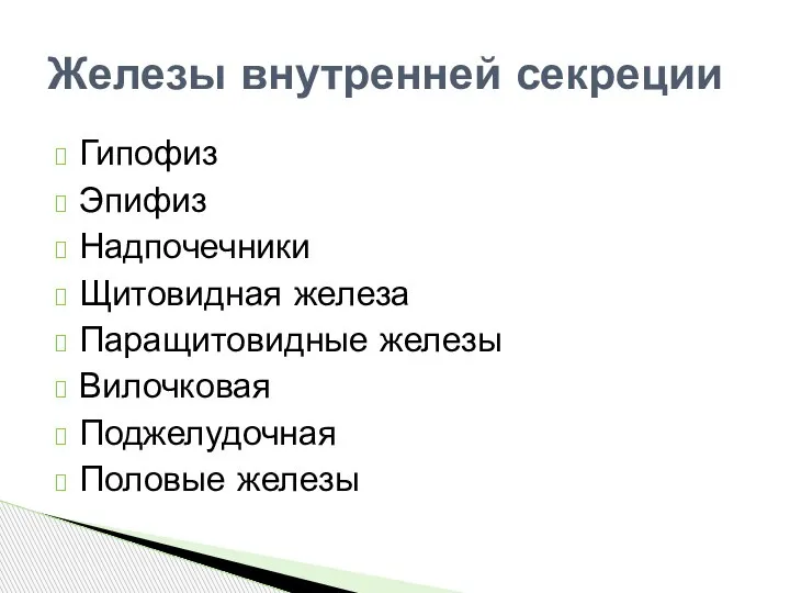 Гипофиз Эпифиз Надпочечники Щитовидная железа Паращитовидные железы Вилочковая Поджелудочная Половые железы Железы внутренней секреции