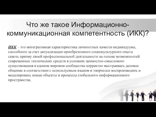 Что же такое Информационно-коммуникационная компетентность (ИКК)? ИКК – это интегративная характеристика личностных