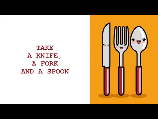 TAKE A KNIFE, A FORK AND A SPOON