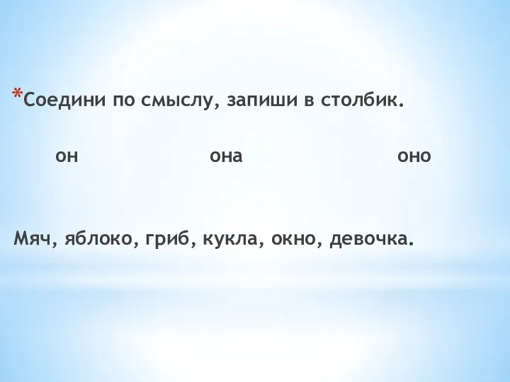 Соедини по смыслу, запиши в столбик. он она оно Мяч, яблоко, гриб, кукла, окно, девочка.