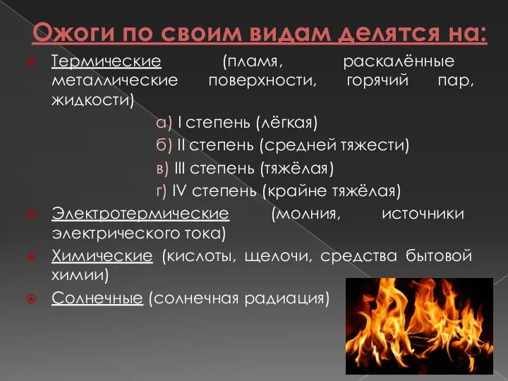 Ожоги по своим видам делятся на: Термические (пламя, раскалённые металлические поверхности, горячий