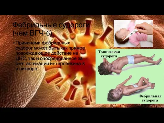 Фебрильные судороги (чем ВГЧ-6) Причинами фебрильных судорог может быть как прямое повреждающее