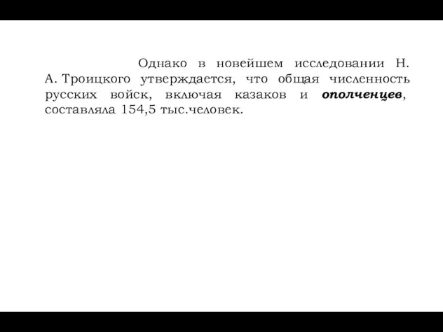 Однако в новейшем исследовании Н.А. Троицкого утверждается, что общая численность русских войск,