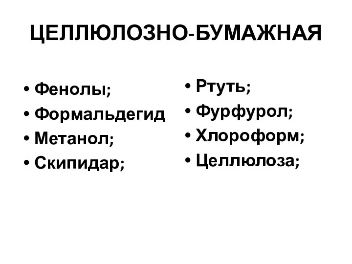 ЦЕЛЛЮЛОЗНО-БУМАЖНАЯ Фенолы; Формальдегид Метанол; Скипидар; Ртуть; Фурфурол; Хлороформ; Целлюлоза;