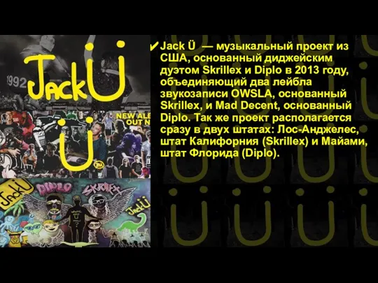 Jack Ü — музыкальный проект из США, основанный диджейским дуэтом Skrillex и