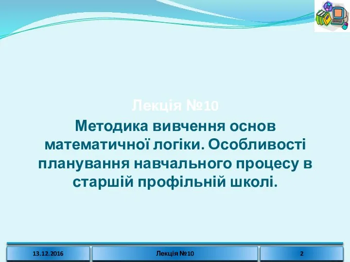 Лекція №10 Методика вивчення основ математичної логіки. Особливості планування навчального процесу в