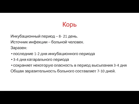 Корь Инкубационный период – 8- 21 день. Источник инфекции – больной человек.