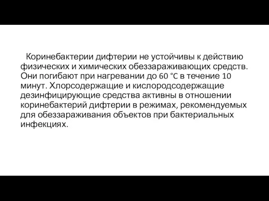 Коринебактерии дифтерии не устойчивы к действию физических и химических обеззараживающих средств. Они