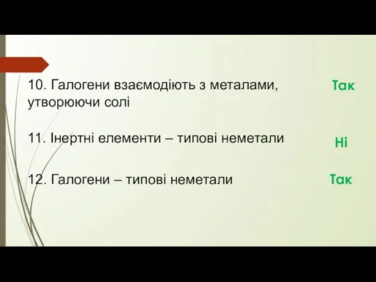 10. Галогени взаємодіють з металами, утворюючи солі Так 11. Інертні елементи –